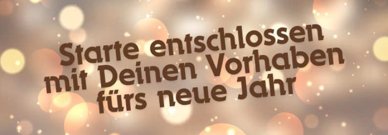 Starte entschlossen mit deinen Vorhaben fürs neue Jahr