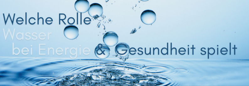 Welche Rolle Wasser bei Energie und Gesundheit spielt
