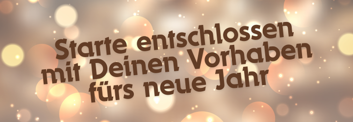 Starte entschlossen mit deinen Vorhaben fürs neue Jahr