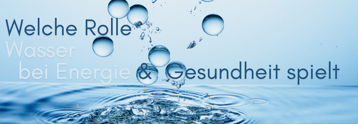 Welche Rolle Wasser bei Energie und Gesundheit spielt